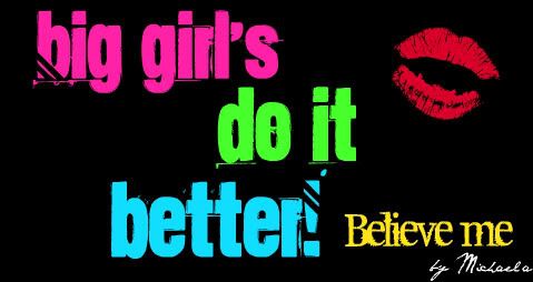 Big girls do it better Pictures, Images and Photos